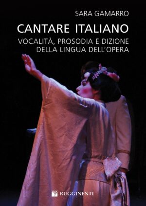 Cantare Italiano - Vocalità, prosodia e dizione della lingua dell’Opera